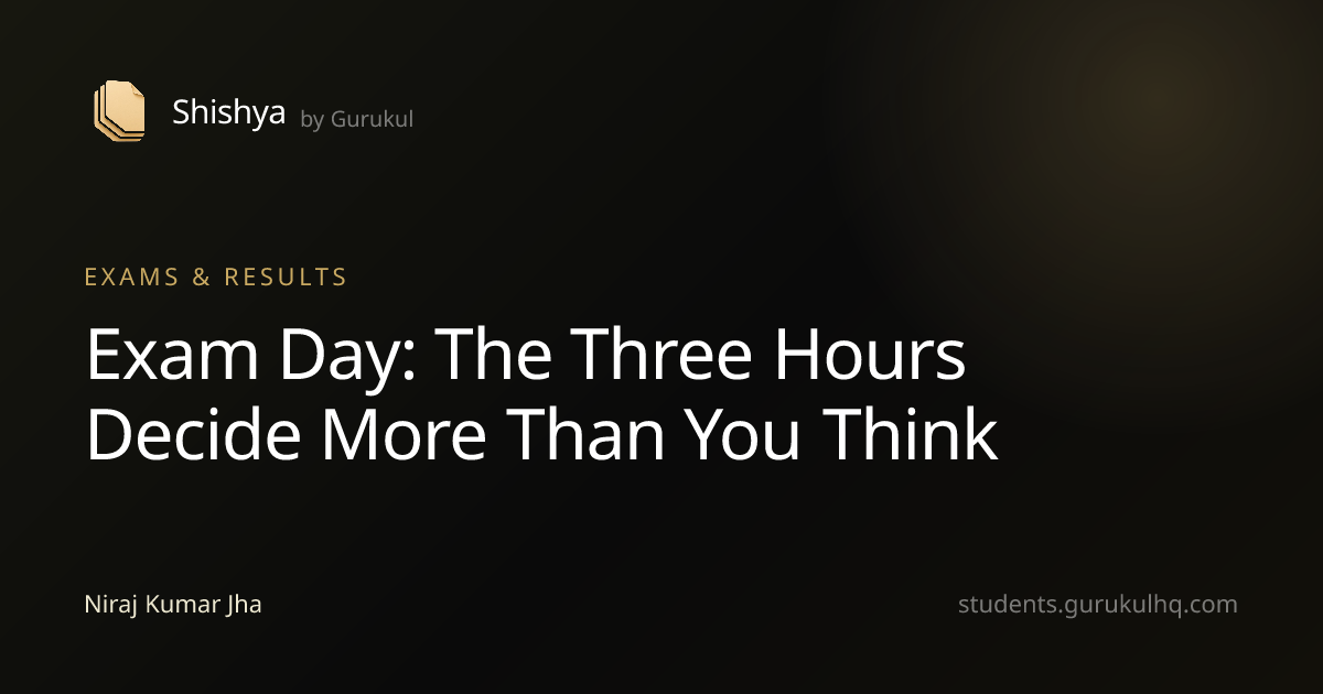 Exam Day: The Three Hours Decide More Than You Think