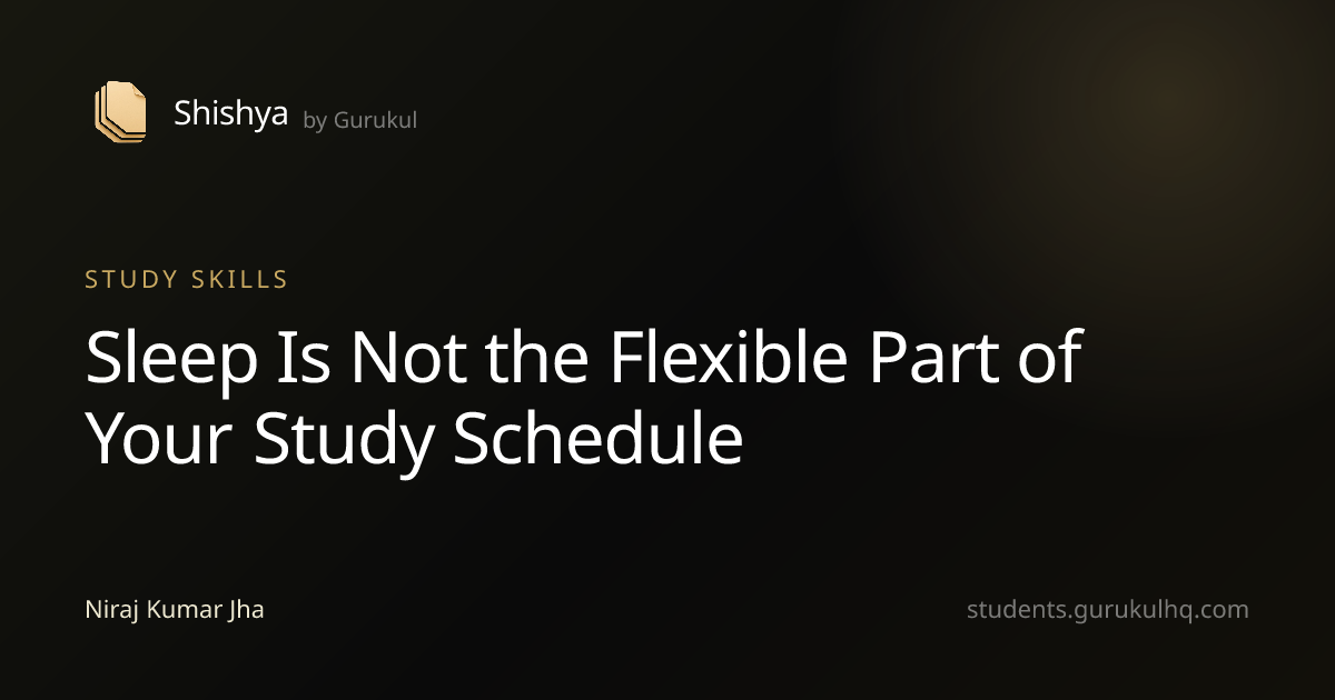 Sleep Is Not the Flexible Part of Your Study Schedule